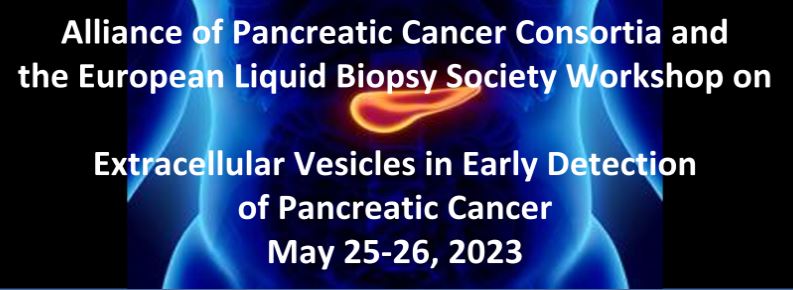 Alliance of Pancreatic Cancer Consortia, and the European Liquid Biopsy Society Workshop on Extracellular Vesicles in Early Detection of Pancreatic Cancer meeting