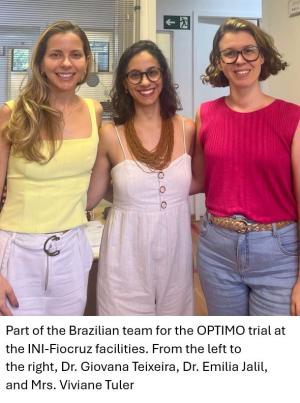 Part of the Brazilian team for the OPTIMO trial at the INI-Fiocruz facilities. From the left to the right, Dr. Giovana Teixeira, Dr. Emilia Jalil, and Mrs. Viviane Tuler