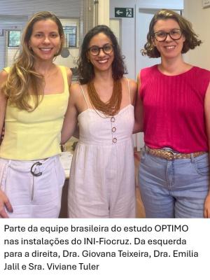 Parte da equipe brasileira do estudo OPTIMO nas instalações do INI-Fiocruz. Da esquerda para a direita, Dra. Giovana Teixeira, Dra. Emilia Jalil e Sra. Viviane Tuler
