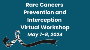 Banner of the Rare Cancers Prevention and Interception Research Virtual Workshop: May 7-8, 2024